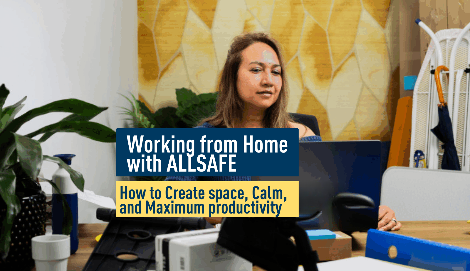 Working from Home with ALLSAFE: How to Create Space, Calm, and Maximum Productivity