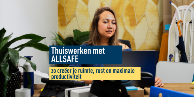 Thuiswerken met ALLSAFE: zo creëer je ruimte, rust en maximale productiviteit